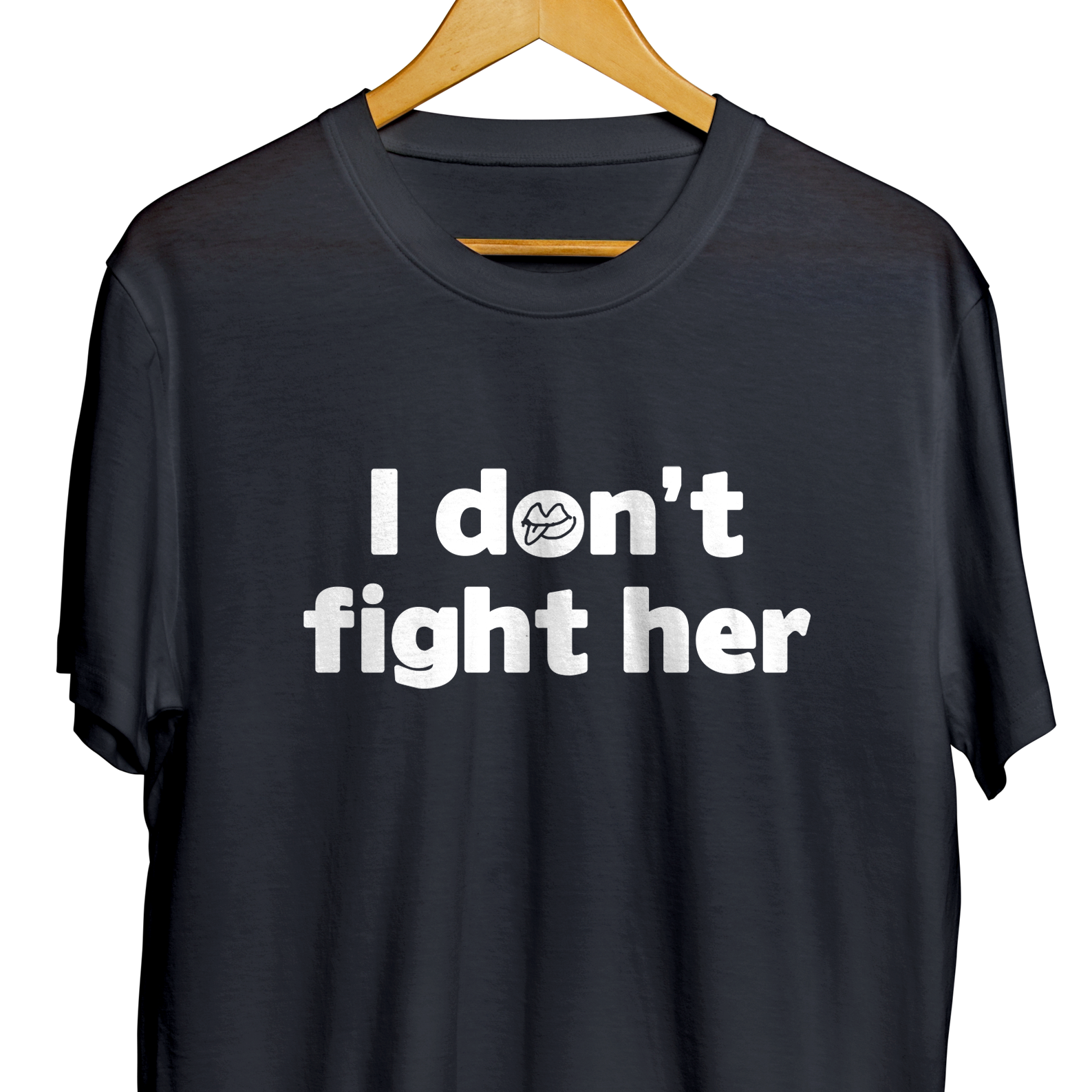 I don&#39;t fight her  T-shirt